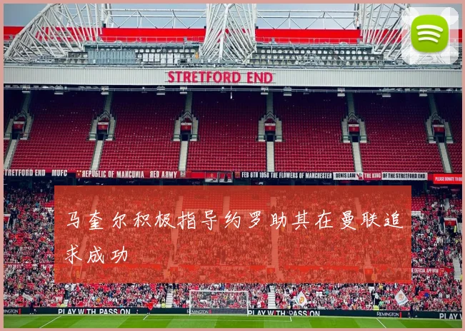 马奎尔积极指导约罗助其在曼联追求成功