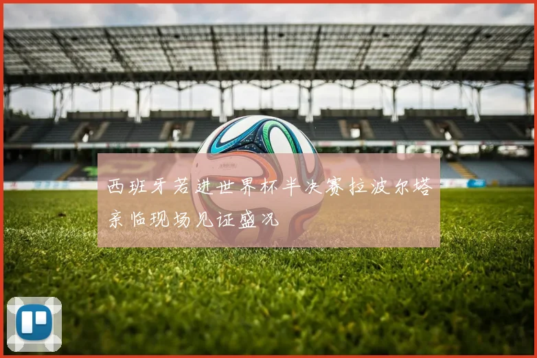 西班牙若进世界杯半决赛拉波尔塔亲临现场见证盛况